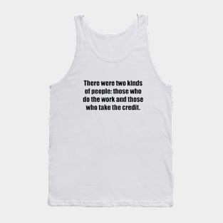 There were two kinds of people those who do the work and those who take the credit Tank Top